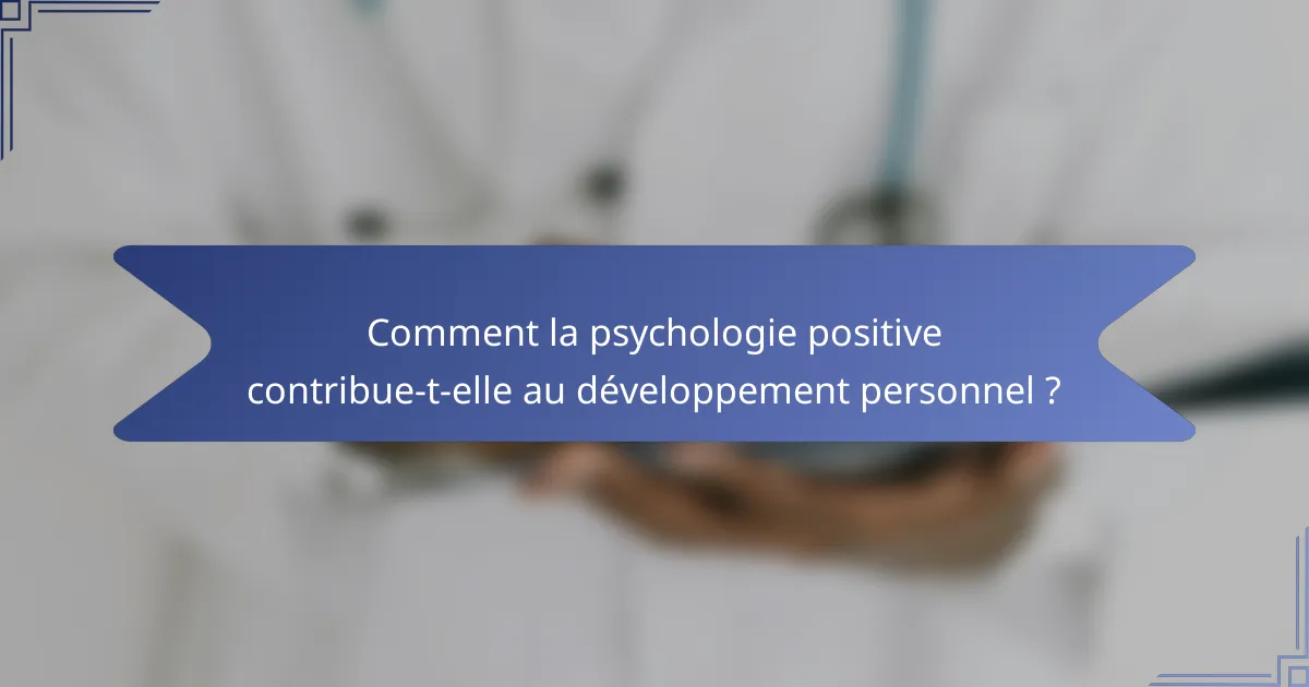 Comment la psychologie positive contribue-t-elle au développement personnel ?