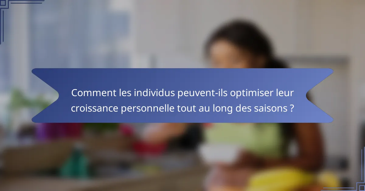 Comment les individus peuvent-ils optimiser leur croissance personnelle tout au long des saisons ?