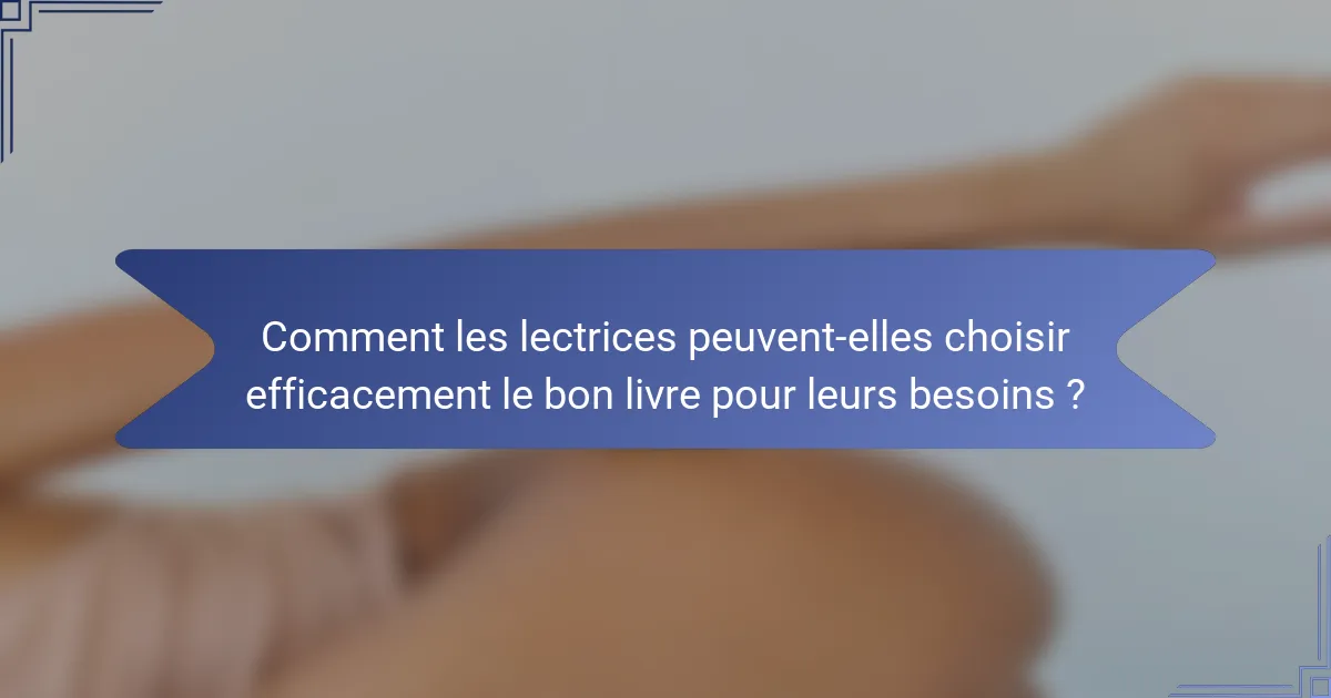 Comment les lectrices peuvent-elles choisir efficacement le bon livre pour leurs besoins ?