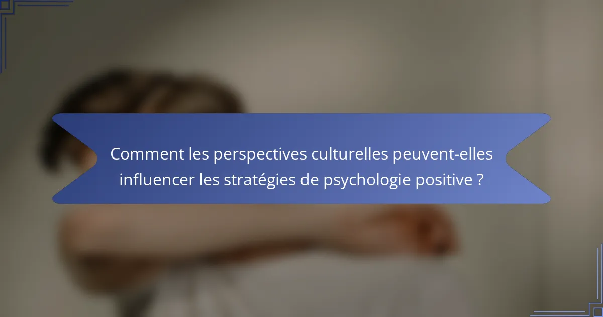 Comment les perspectives culturelles peuvent-elles influencer les stratégies de psychologie positive ?