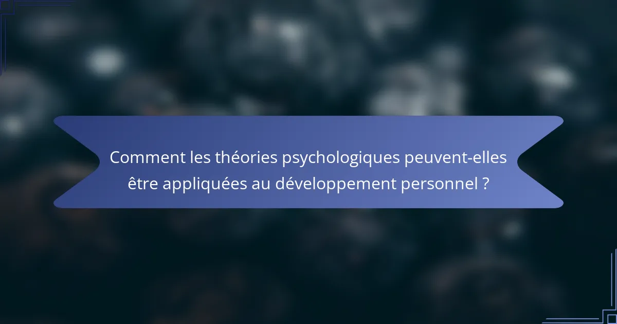 Comment les théories psychologiques peuvent-elles être appliquées au développement personnel ?