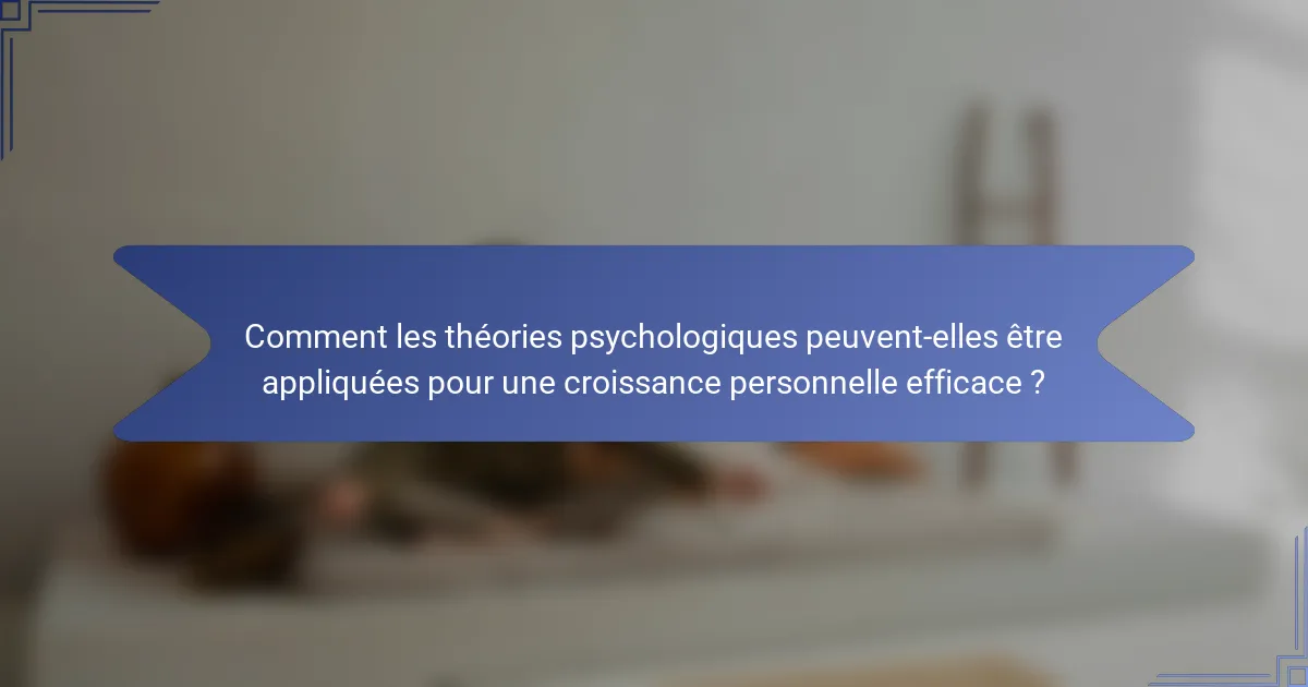 Comment les théories psychologiques peuvent-elles être appliquées pour une croissance personnelle efficace ?