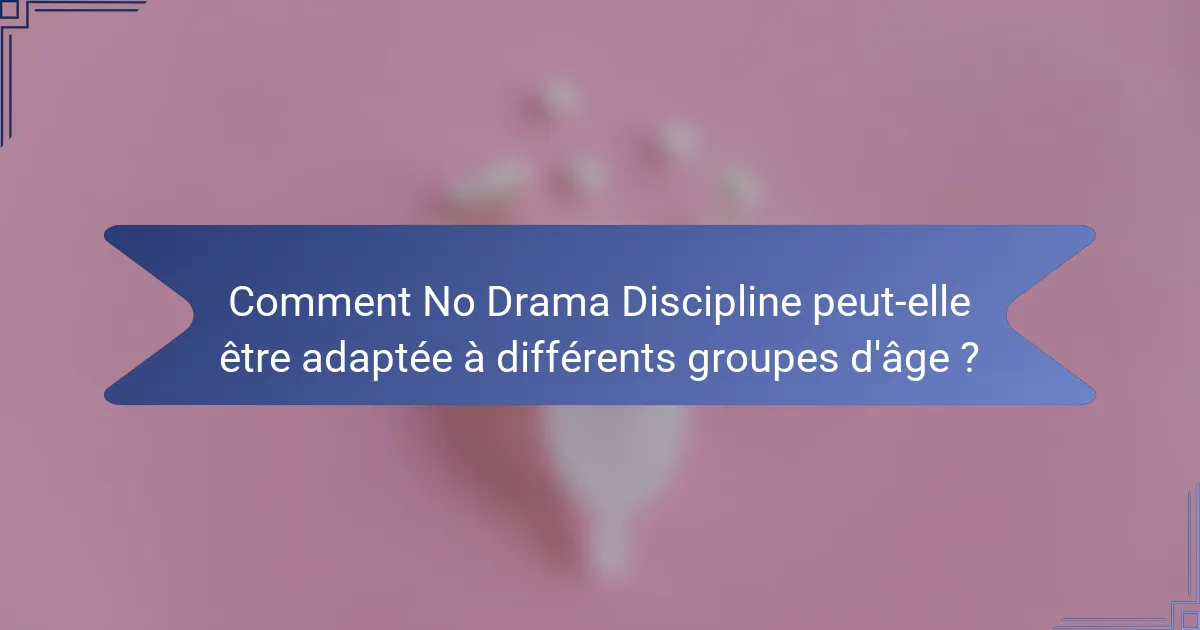 Comment No Drama Discipline peut-elle être adaptée à différents groupes d'âge ?