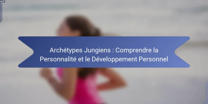 Archétypes Jungiens : Comprendre la Personnalité et le Développement Personnel
