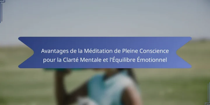 Avantages de la Méditation de Pleine Conscience pour la Clarté Mentale et l’Équilibre Émotionnel