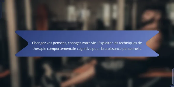Changez vos pensées, changez votre vie : Exploiter les techniques de thérapie comportementale cognitive pour la croissance personnelle