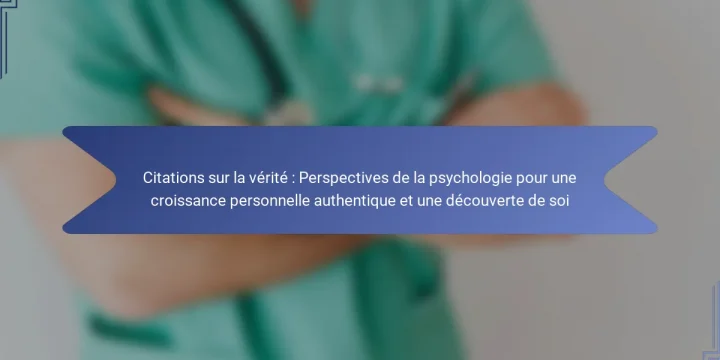 Citations sur la vérité : Perspectives de la psychologie pour une croissance personnelle authentique et une découverte de soi