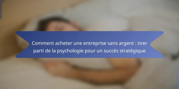 Comment acheter une entreprise sans argent : tirer parti de la psychologie pour un succès stratégique