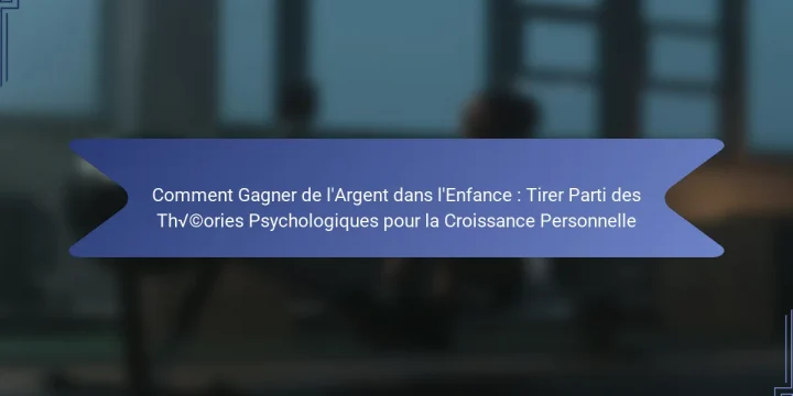 Comment Gagner de l’Argent dans l’Enfance : Tirer Parti des Théories Psychologiques pour la Croissance Personnelle