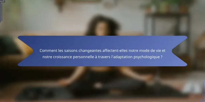 Comment les saisons changeantes affectent-elles notre mode de vie et notre croissance personnelle à travers l’adaptation psychologique ?