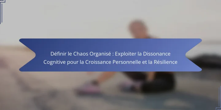 Définir le Chaos Organisé : Exploiter la Dissonance Cognitive pour la Croissance Personnelle et la Résilience