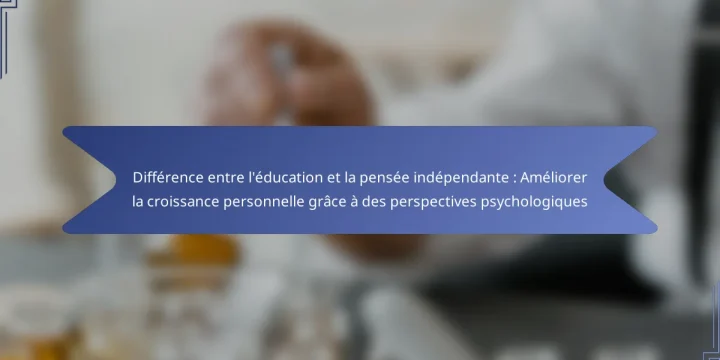 Différence entre l’éducation et la pensée indépendante : Améliorer la croissance personnelle grâce à des perspectives psychologiques