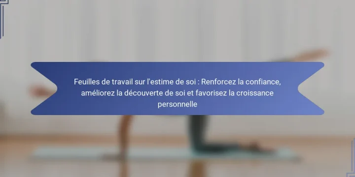 Feuilles de travail sur l’estime de soi : Renforcez la confiance, améliorez la découverte de soi et favorisez la croissance personnelle