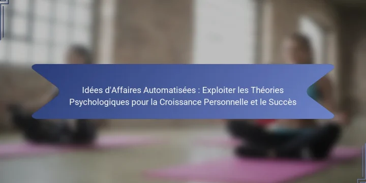 Idées d’Affaires Automatisées : Exploiter les Théories Psychologiques pour la Croissance Personnelle et le Succès
