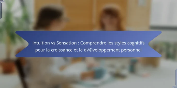 Intuition vs Sensation : Comprendre les styles cognitifs pour la croissance et le développement personnel