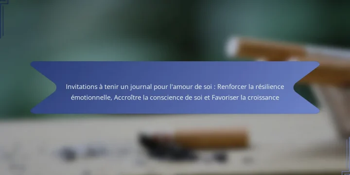 Invitations à tenir un journal pour l’amour de soi : Renforcer la résilience émotionnelle, Accroître la conscience de soi et Favoriser la croissance