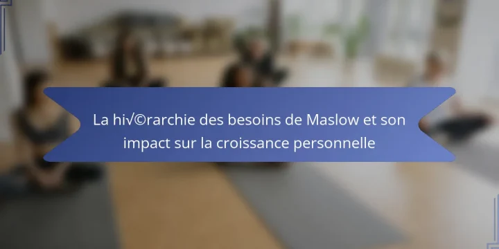 La hiérarchie des besoins de Maslow et son impact sur la croissance personnelle