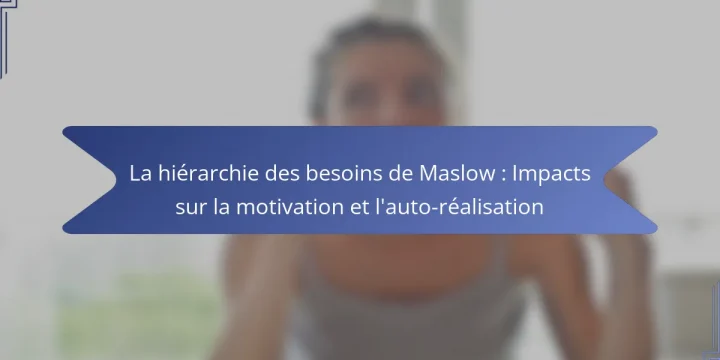 La hiérarchie des besoins de Maslow : Impacts sur la motivation et l’auto-réalisation
