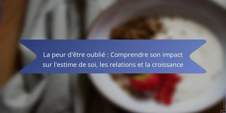 La peur d’être oublié : Comprendre son impact sur l’estime de soi, les relations et la croissance
