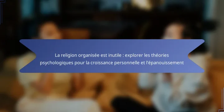 La religion organisée est inutile : explorer les théories psychologiques pour la croissance personnelle et l’épanouissement