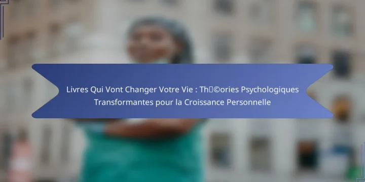 Livres Qui Vont Changer Votre Vie : Théories Psychologiques Transformantes pour la Croissance Personnelle