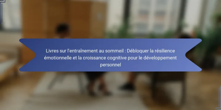 Livres sur l’entraînement au sommeil : Débloquer la résilience émotionnelle et la croissance cognitive pour le développement personnel