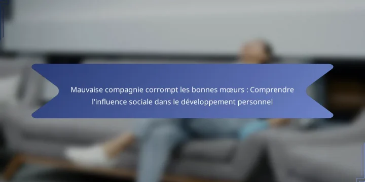 Mauvaise compagnie corrompt les bonnes mœurs : Comprendre l’influence sociale dans le développement personnel