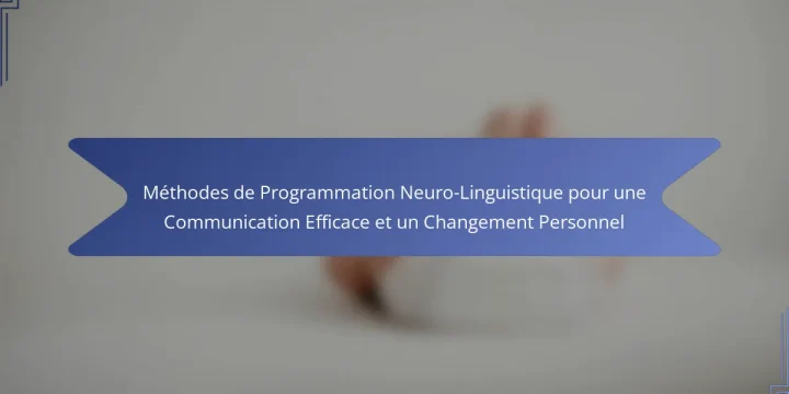 Méthodes de Programmation Neuro-Linguistique pour une Communication Efficace et un Changement Personnel