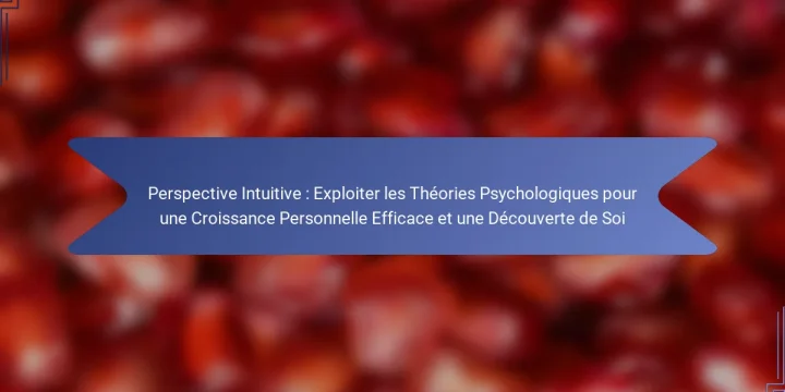 Perspective Intuitive : Exploiter les Théories Psychologiques pour une Croissance Personnelle Efficace et une Découverte de Soi