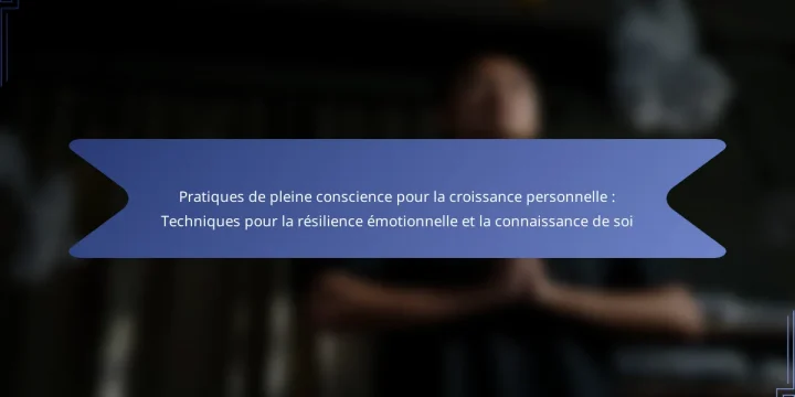 Pratiques de pleine conscience pour la croissance personnelle : Techniques pour la résilience émotionnelle et la connaissance de soi