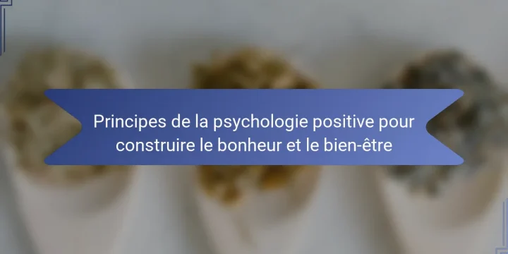 Principes de la psychologie positive pour construire le bonheur et le bien-être