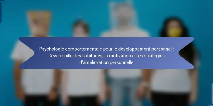 Psychologie comportementale pour le développement personnel : Déverrouiller les habitudes, la motivation et les stratégies d’amélioration personnelle