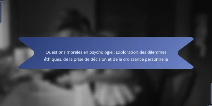 Questions morales en psychologie : Exploration des dilemmes éthiques, de la prise de décision et de la croissance personnelle