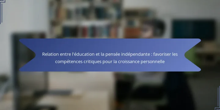 Relation entre l’éducation et la pensée indépendante : favoriser les compétences critiques pour la croissance personnelle