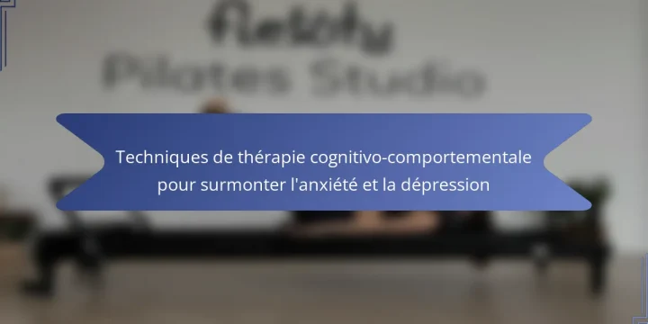 Techniques de thérapie cognitivo-comportementale pour surmonter l’anxiété et la dépression