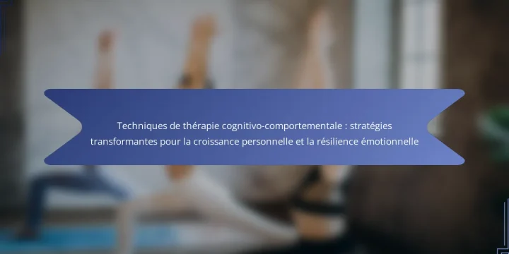 Techniques de thérapie cognitivo-comportementale : stratégies transformantes pour la croissance personnelle et la résilience émotionnelle