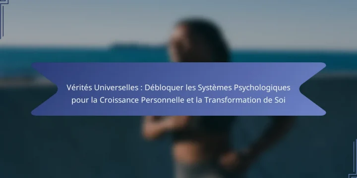 Vérités Universelles : Débloquer les Systèmes Psychologiques pour la Croissance Personnelle et la Transformation de Soi