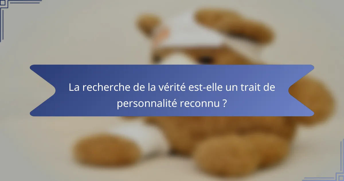 La recherche de la vérité est-elle un trait de personnalité reconnu ?
