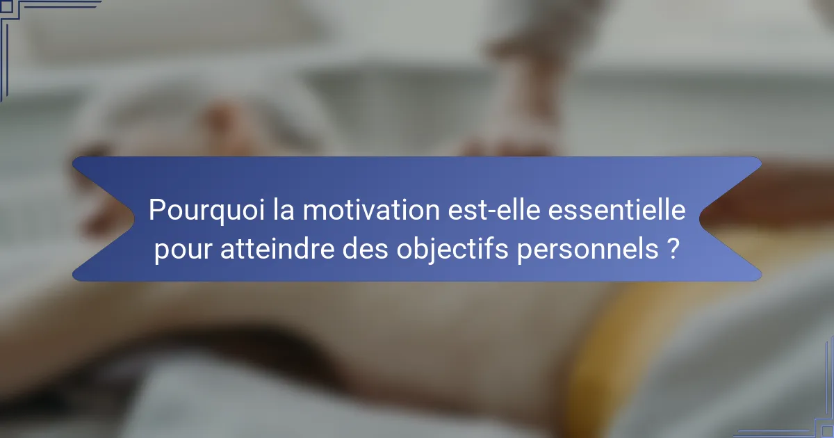 Pourquoi la motivation est-elle essentielle pour atteindre des objectifs personnels ?