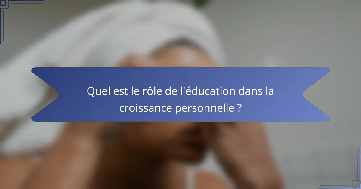 Quel est le rôle de l'éducation dans la croissance personnelle ?