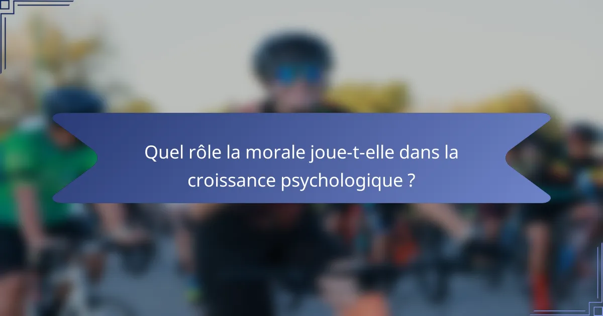 Quel rôle la morale joue-t-elle dans la croissance psychologique ?