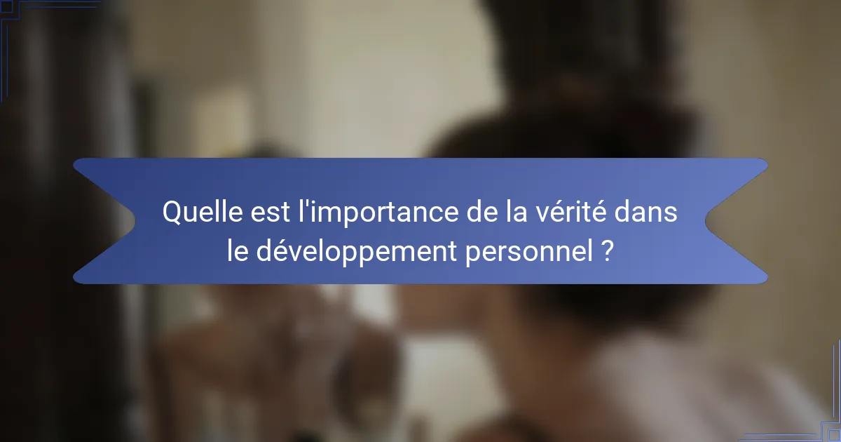 Quelle est l'importance de la vérité dans le développement personnel ?