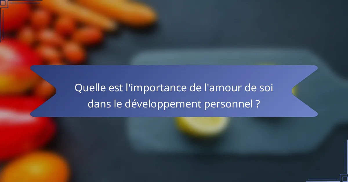 Quelle est l'importance de l'amour de soi dans le développement personnel ?