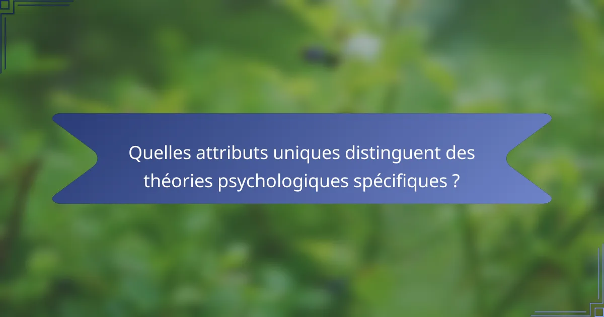 Quelles attributs uniques distinguent des théories psychologiques spécifiques ?