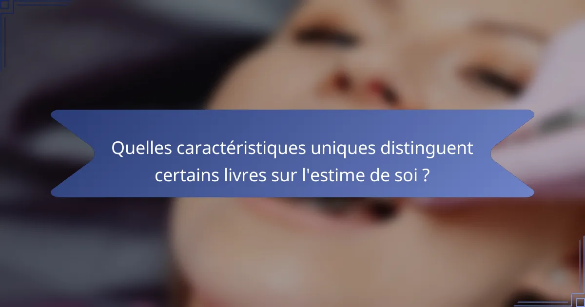 Quelles caractéristiques uniques distinguent certains livres sur l'estime de soi ?
