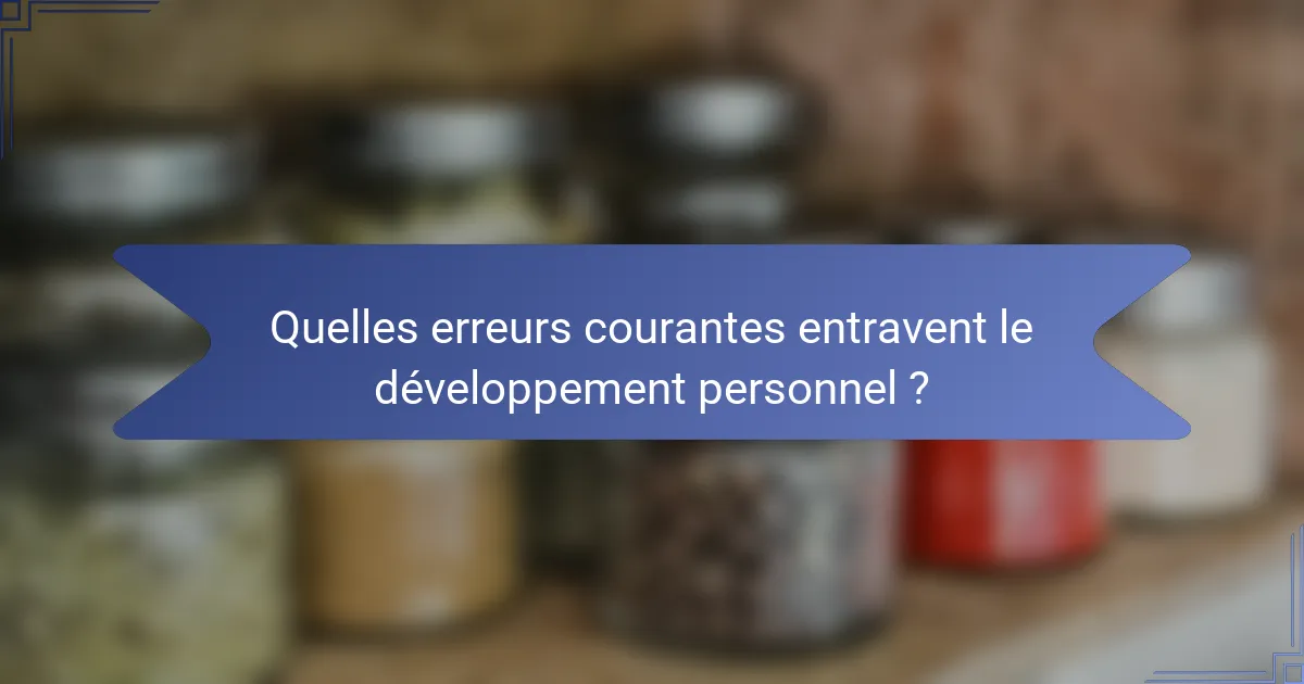 Quelles erreurs courantes entravent le développement personnel ?