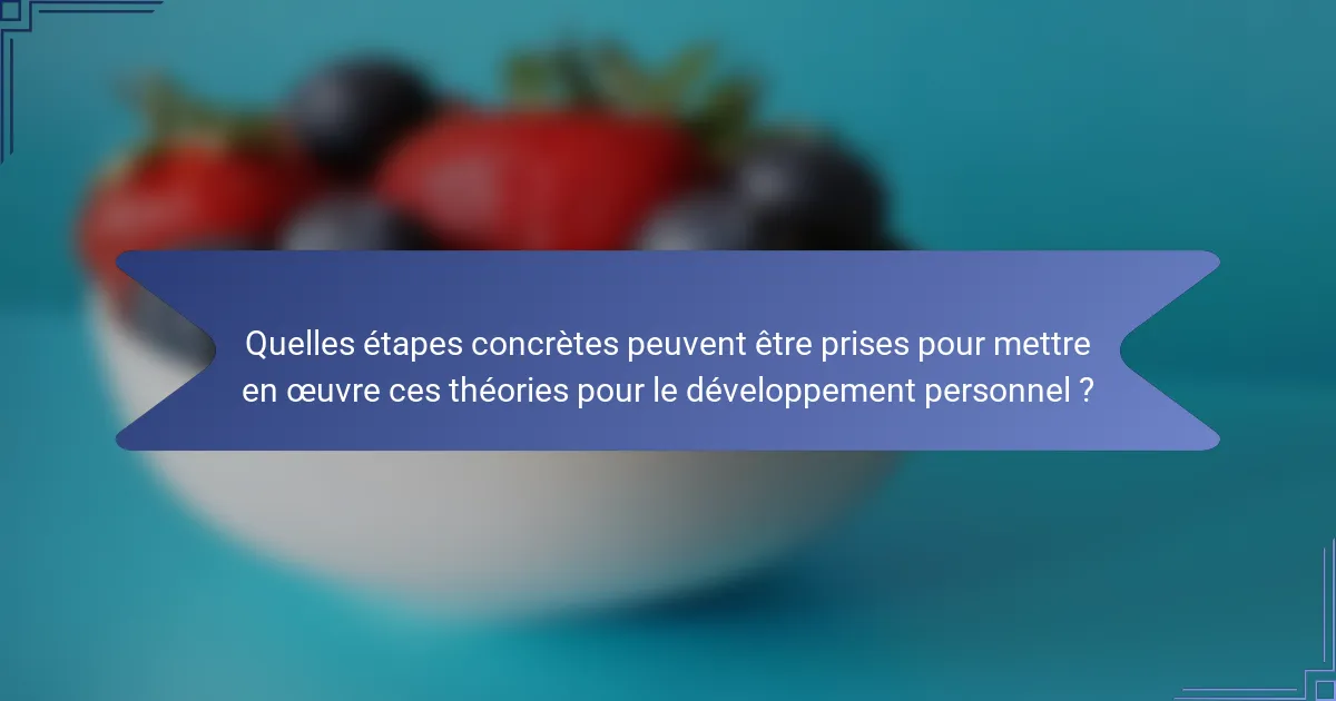 Quelles étapes concrètes peuvent être prises pour mettre en œuvre ces théories pour le développement personnel ?