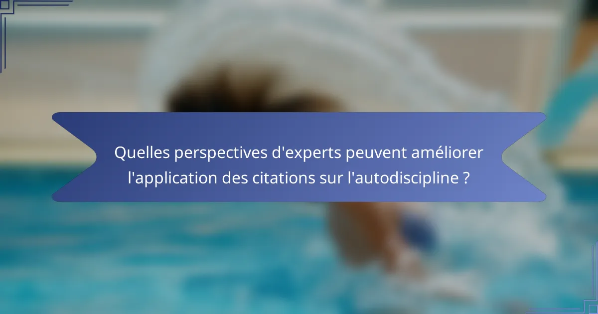 Quelles perspectives d'experts peuvent améliorer l'application des citations sur l'autodiscipline ?