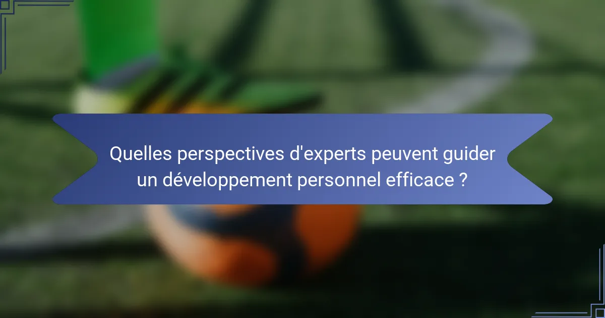 Quelles perspectives d'experts peuvent guider un développement personnel efficace ?