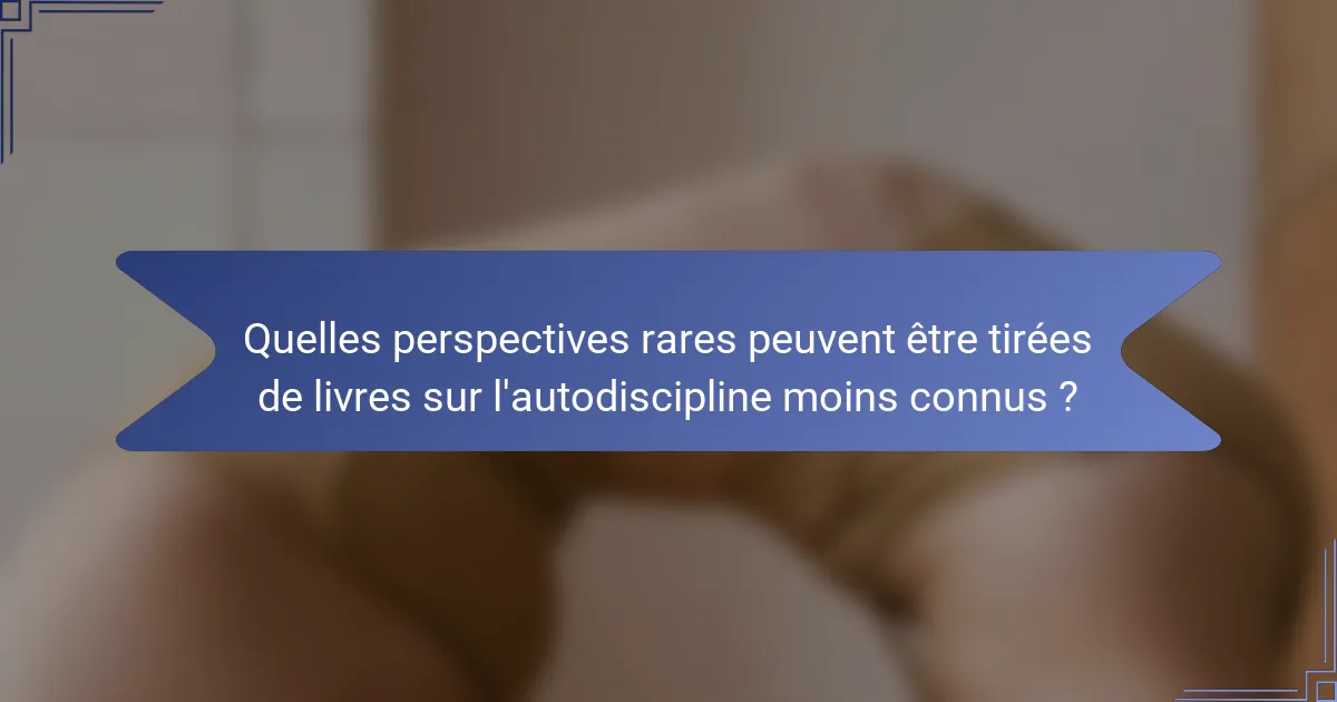 Quelles perspectives rares peuvent être tirées de livres sur l'autodiscipline moins connus ?